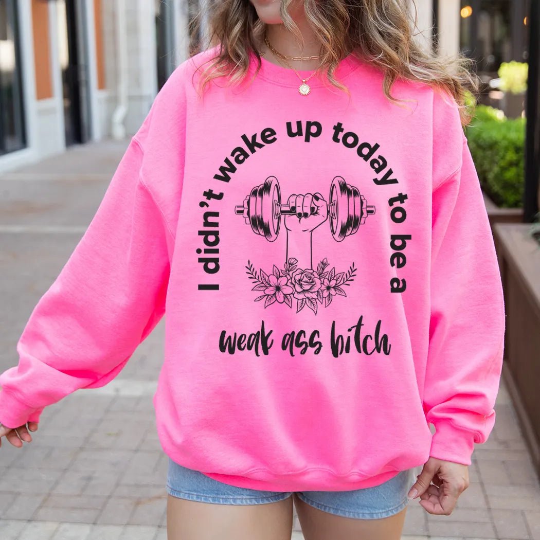 I didn't wake up today to be a weak a$$ b*tch Graphic Crewneck - Talking Too Loud Apparel