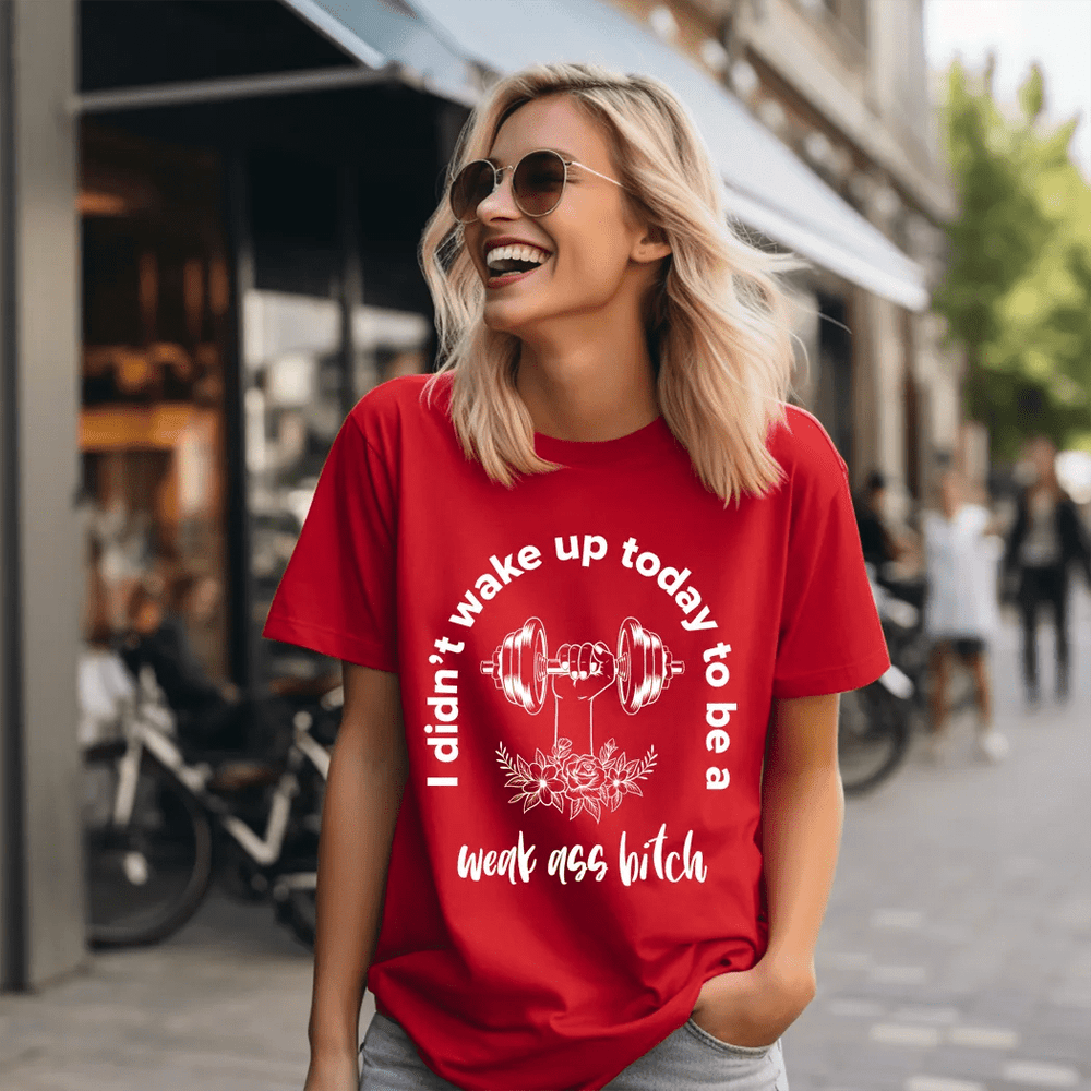 I didn't wake up today to be a weak a$$ b*tch Graphic tee - Talking Too Loud Apparel