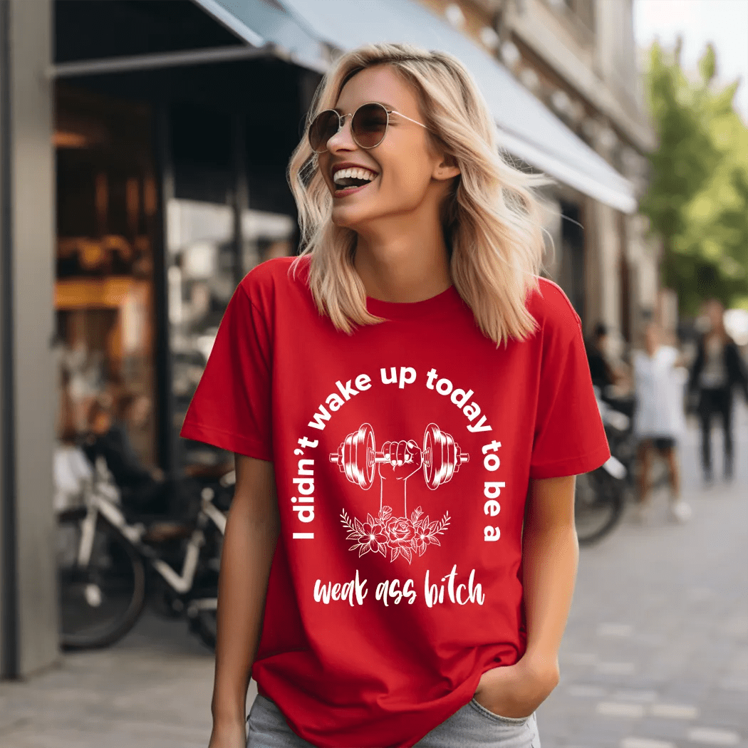 I didn't wake up today to be a weak a$$ b*tch Graphic tee - Talking Too Loud Apparel